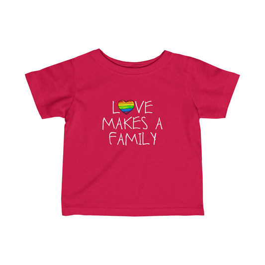 LOVE MAKES A FAMILY INFANT T-SHIRT